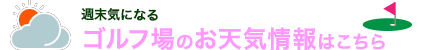 気になるゴルフ場のお天気はこちら