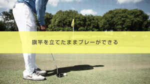 ７．旗竿を立てたままプレーができる